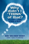 Why didn't I THINK of THat? by Bob 'Idea Man' Hooey